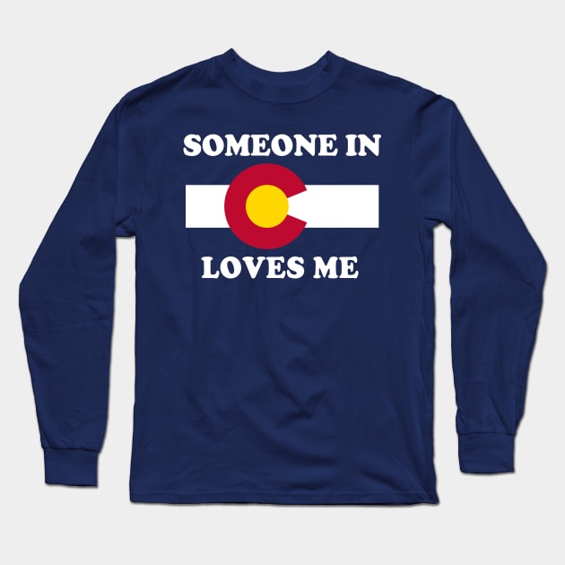 Someone In Colorado Loves Me Long Sleeve T-Shirt by E